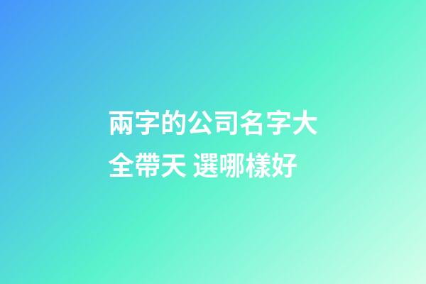 兩字的公司名字大全帶天 選哪樣好-第1張-公司起名-玄機派